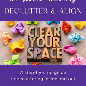 Declutter & Align: A Step-By-Step Guide to Decluttering Inside and Out